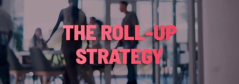 What Is a Roll-Up Strategy?